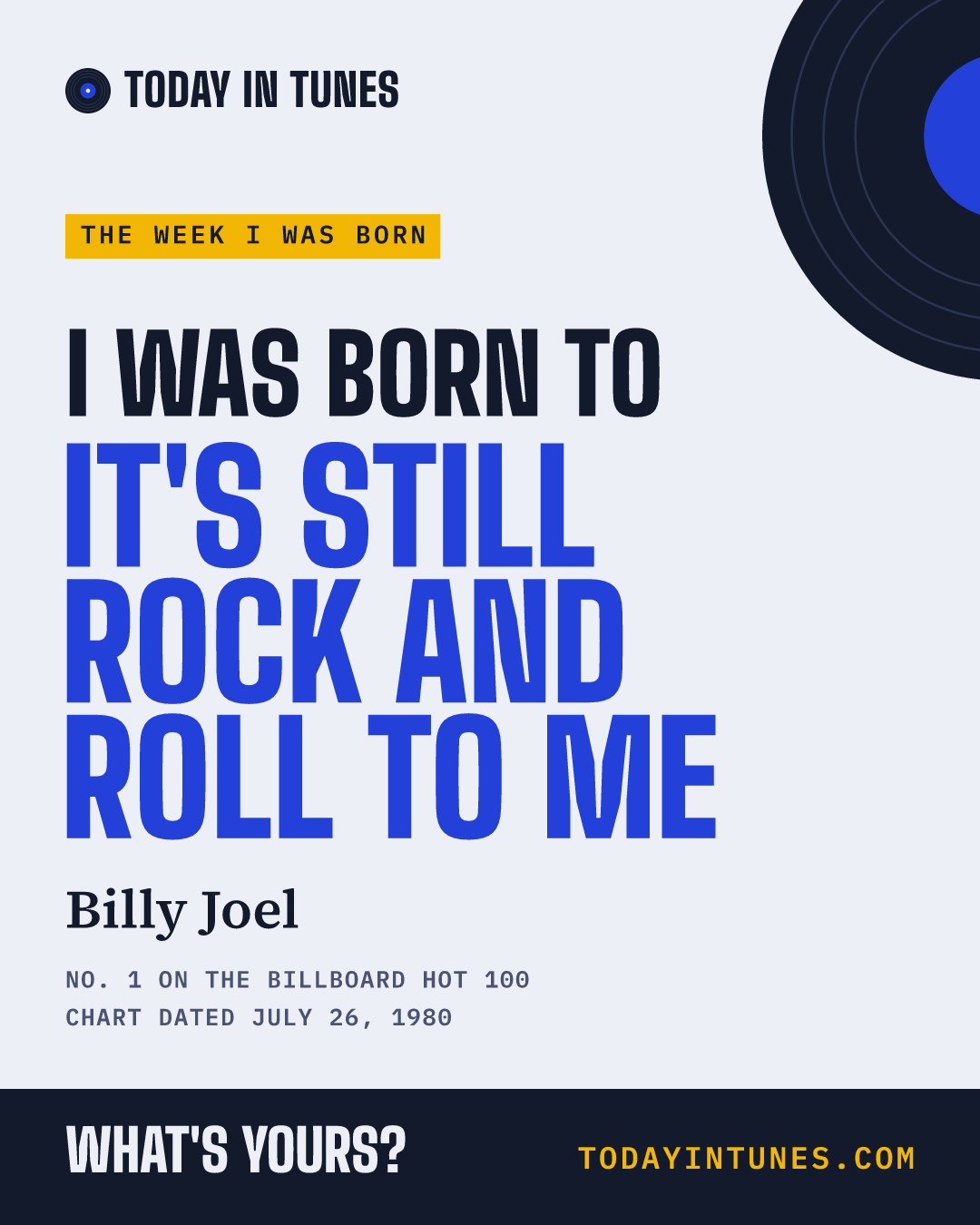 I was born to It's Still Rock and Roll to Me, by Billy Joel