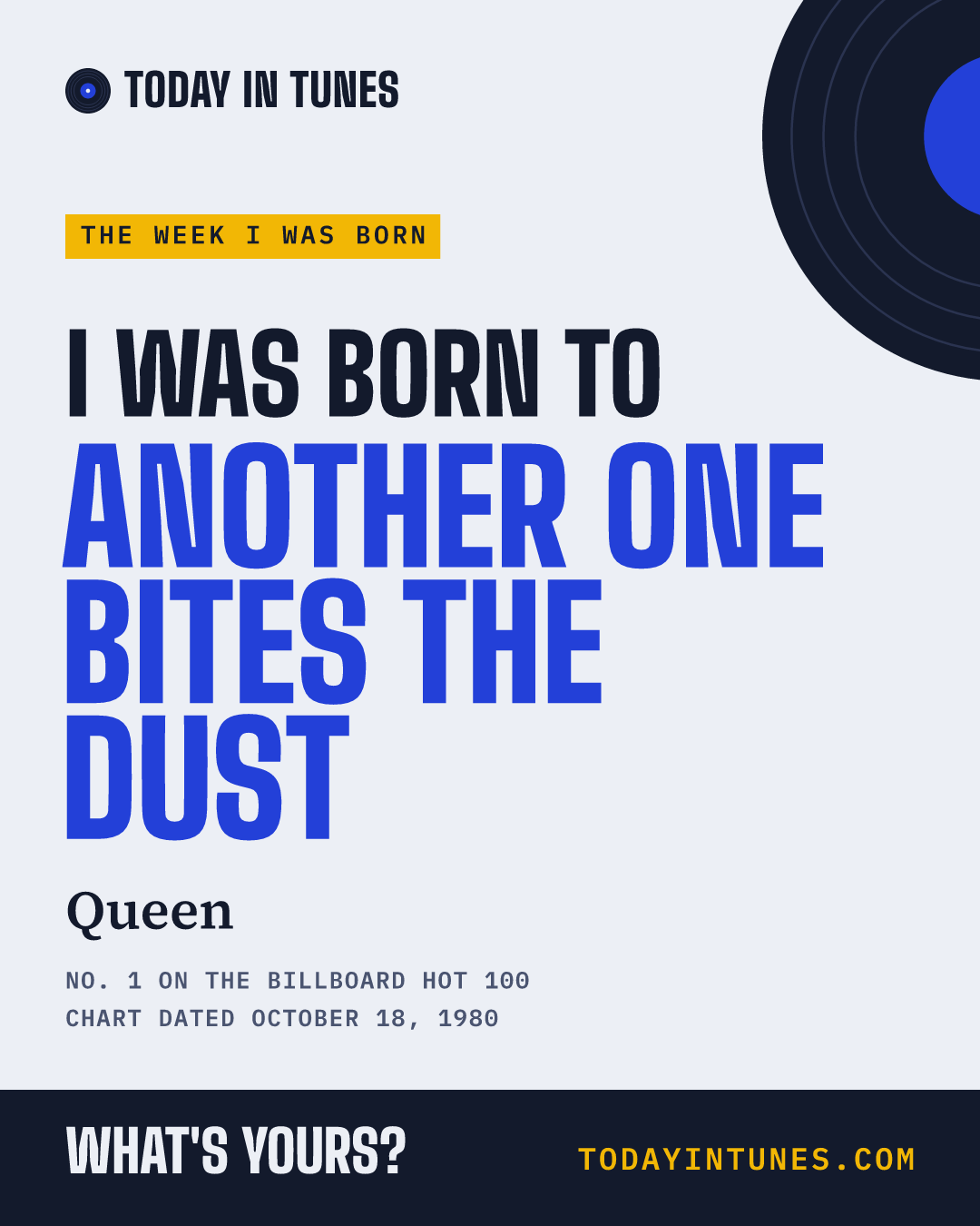 I was born to Another One Bites the Dust, by Queen