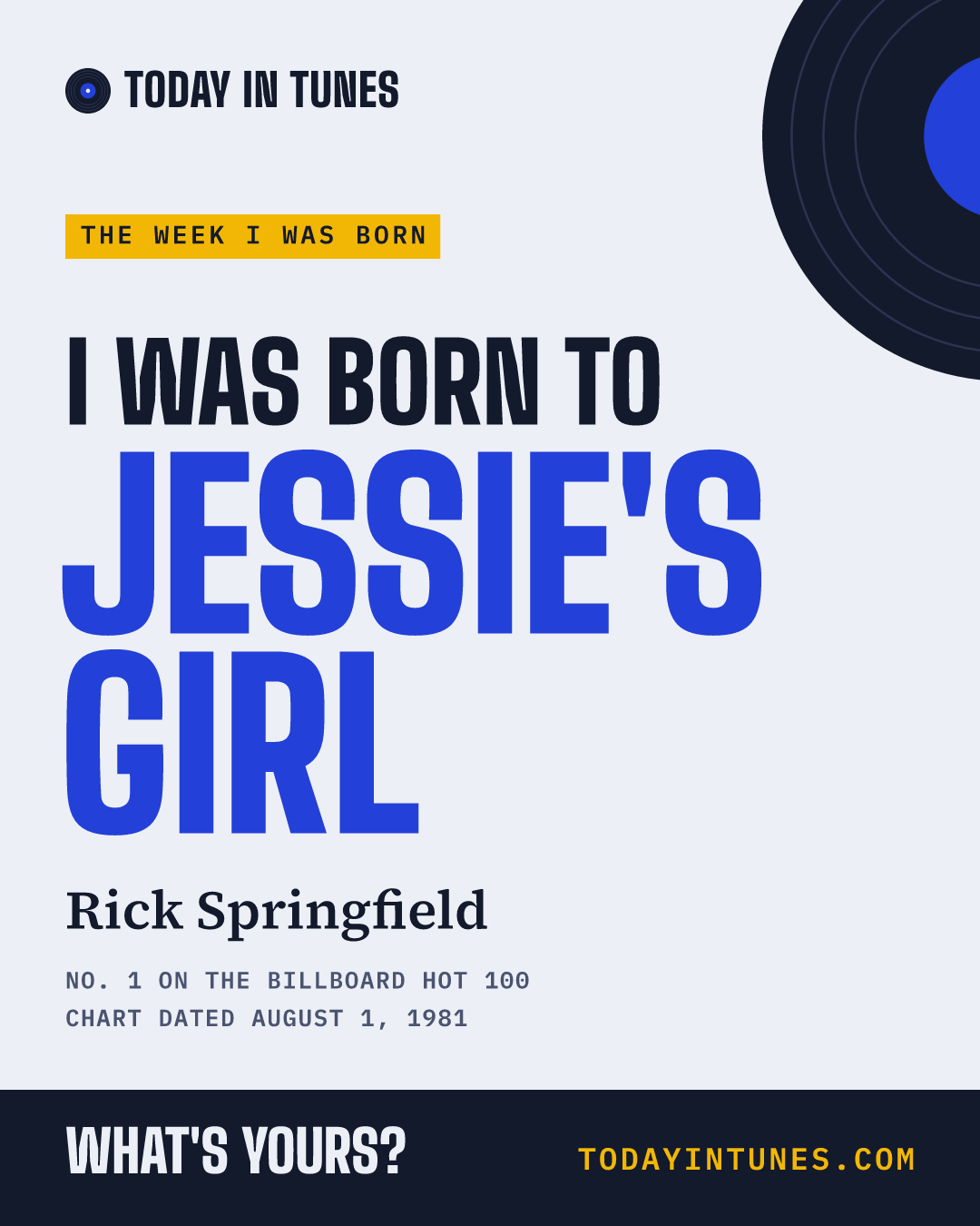 I was born to Jessie's Girl, by Rick Springfield
