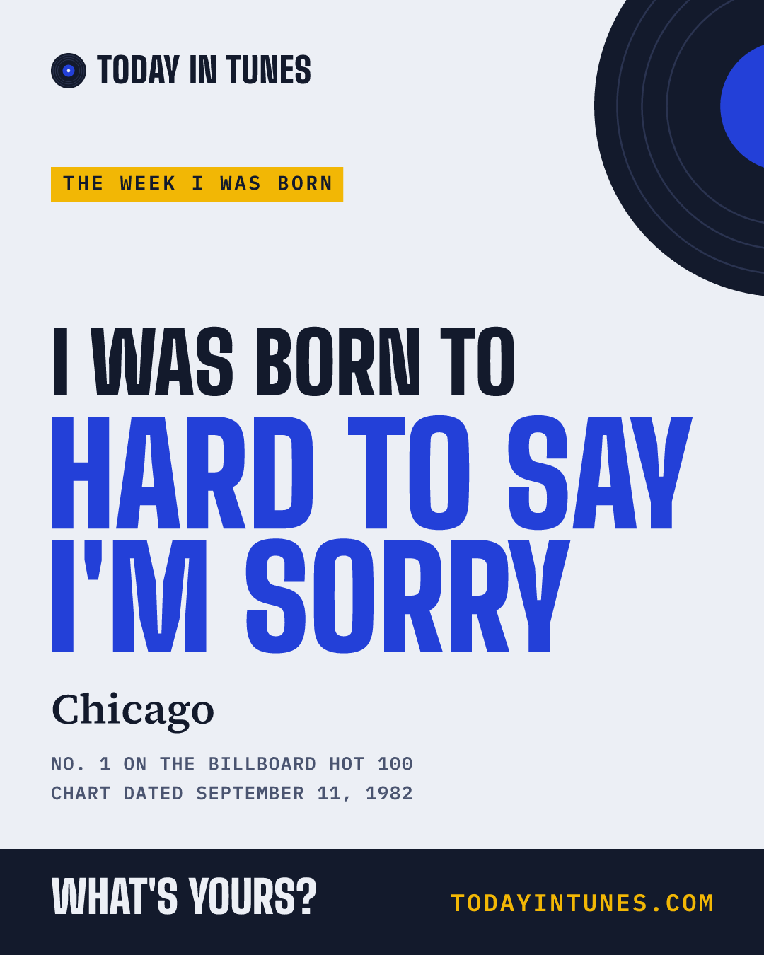 I was born to Hard to Say I'm Sorry, by Chicago
