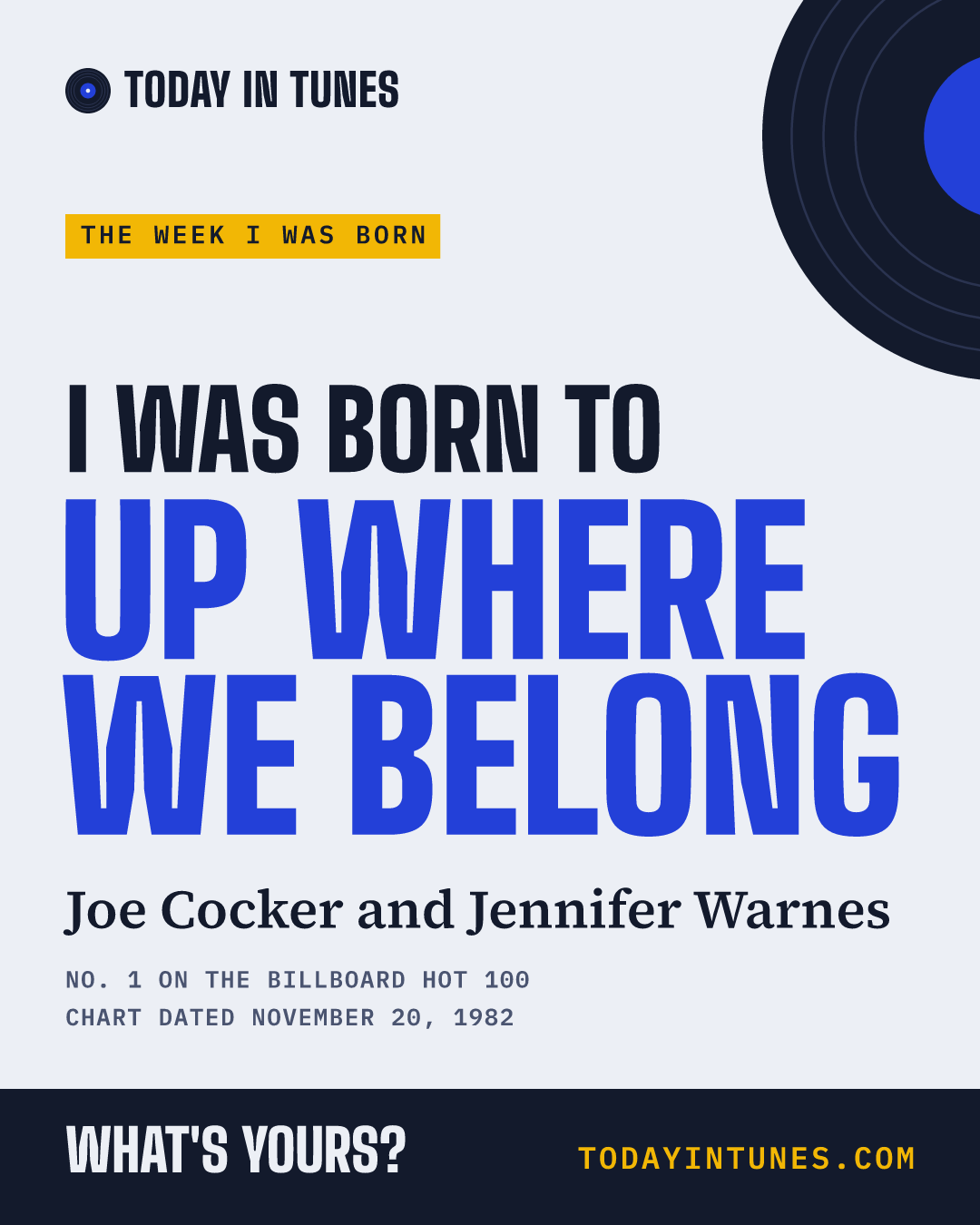 I was born to Up Where We Belong, by Joe Cocker and Jennifer Warnes