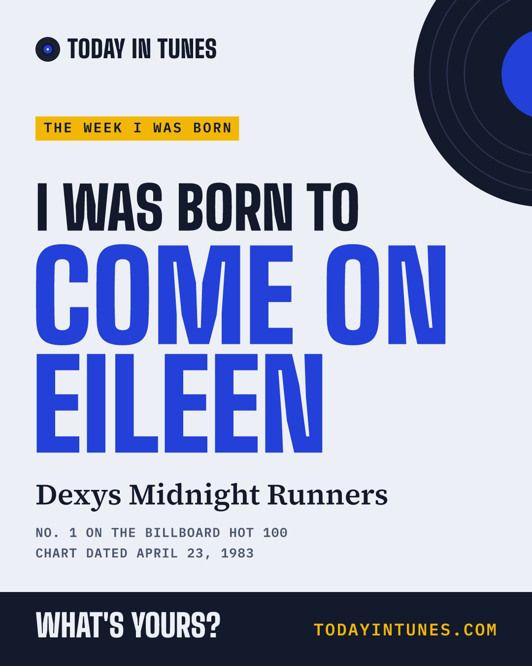 I was born to Come On Eileen, by Dexys Midnight Runners