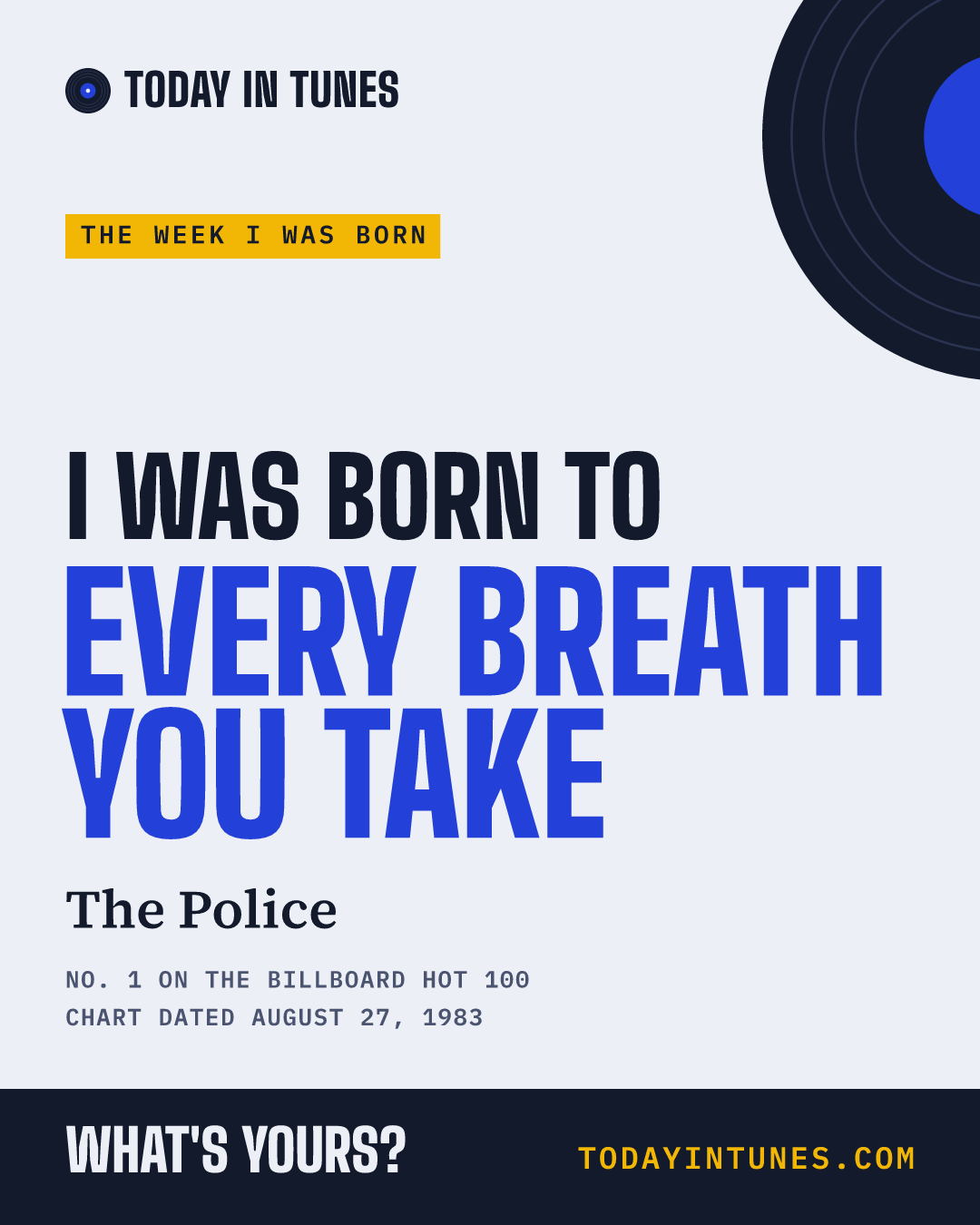 I was born to Every Breath You Take, by The Police