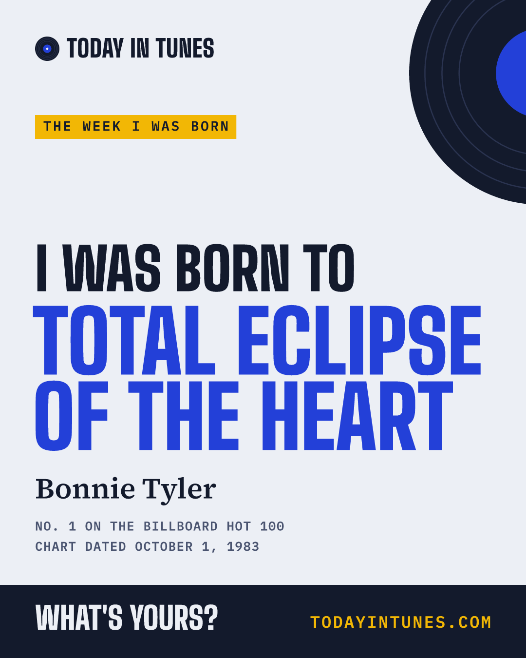 I was born to Total Eclipse of the Heart, by Bonnie Tyler