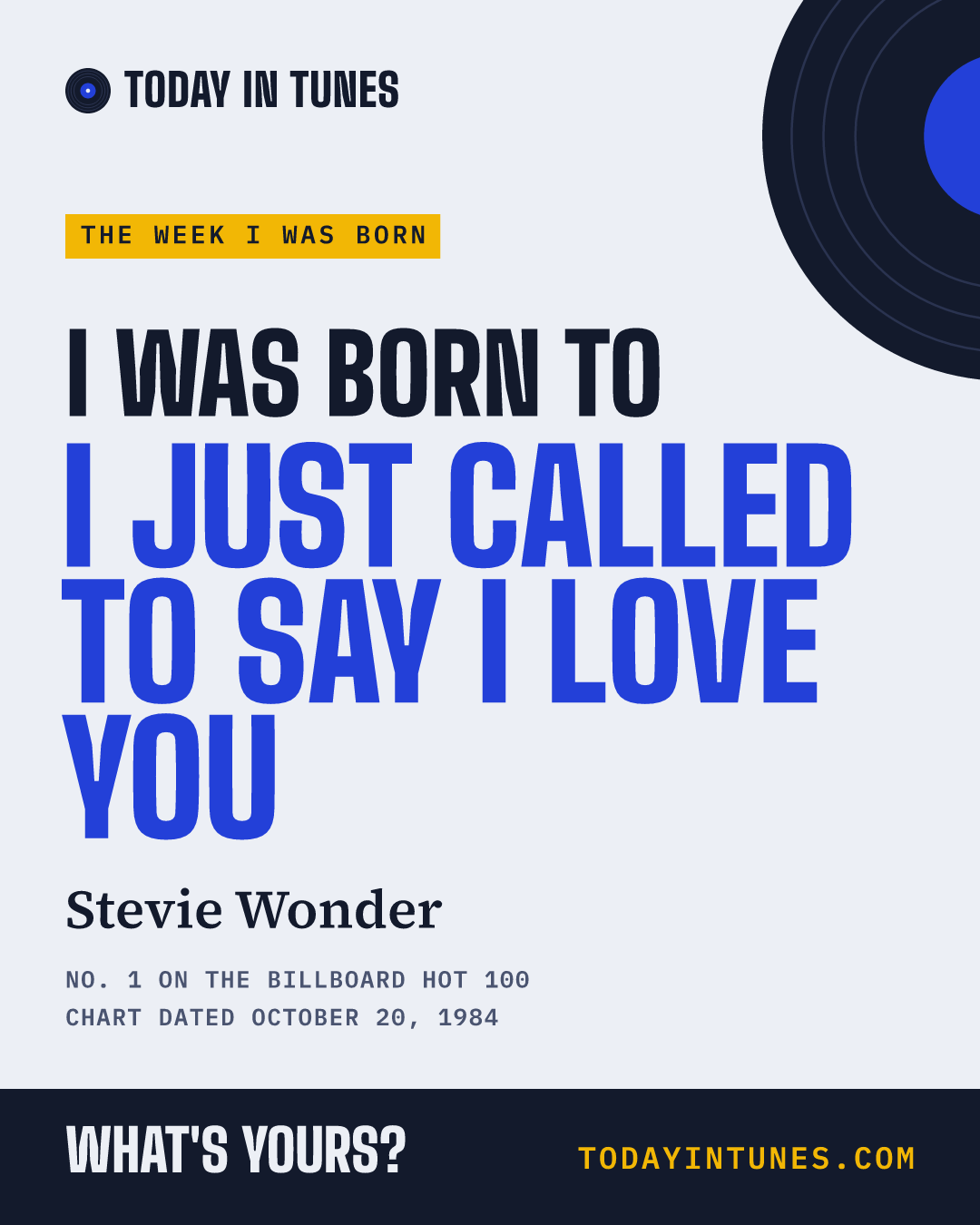 I was born to I Just Called to Say I Love You, by Stevie Wonder