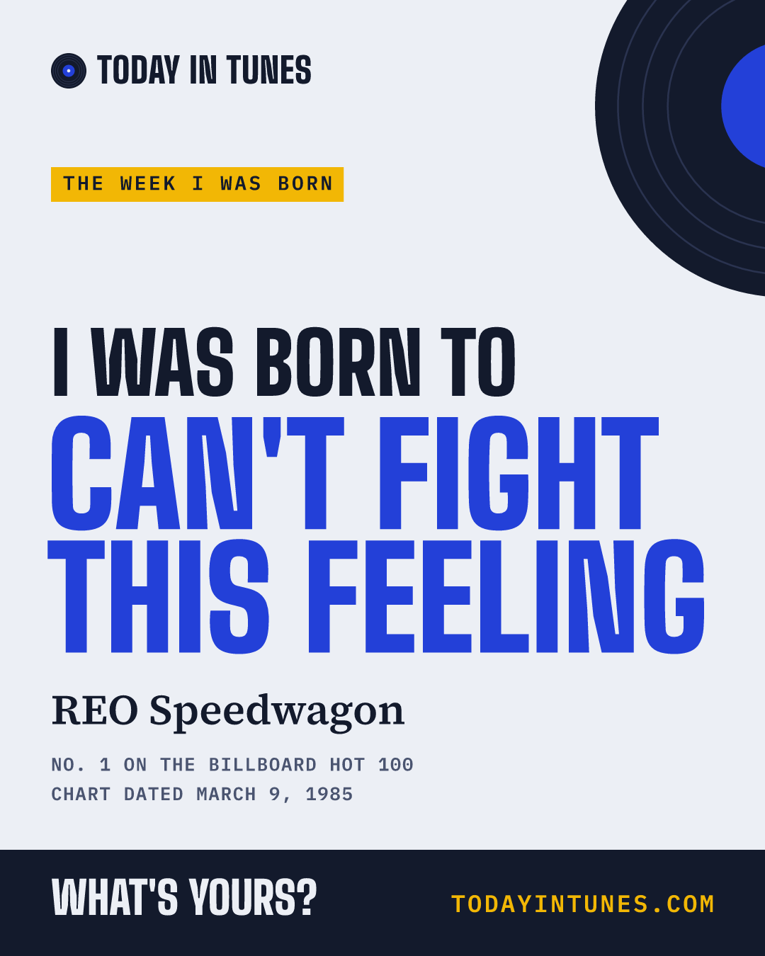I was born to Can't Fight This Feeling, by REO Speedwagon