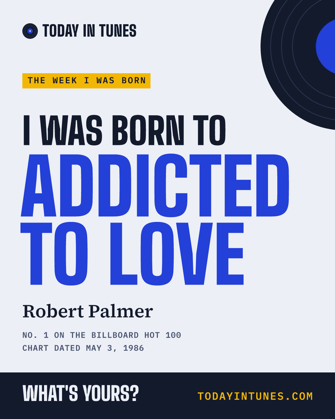 I was born to Addicted to Love, by Robert Palmer