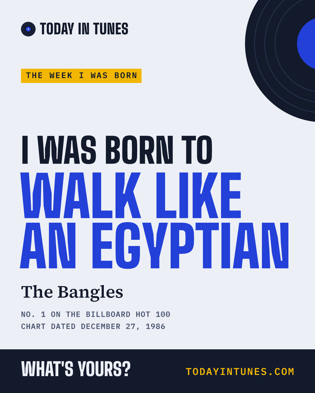 I was born to Walk Like an Egyptian, by The Bangles