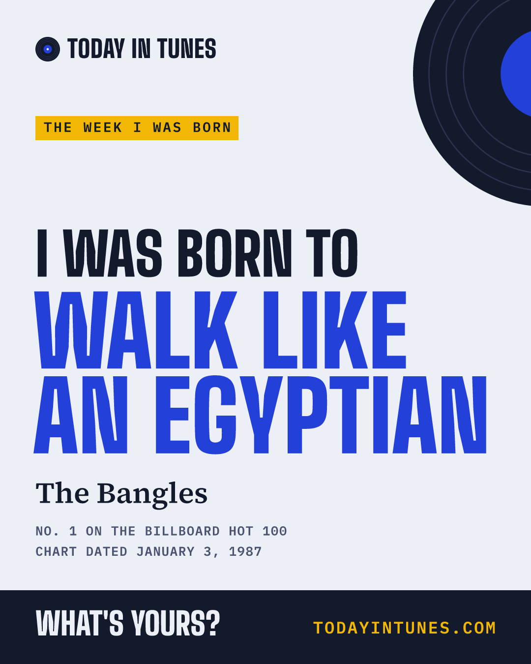 I was born to Walk Like an Egyptian, by The Bangles
