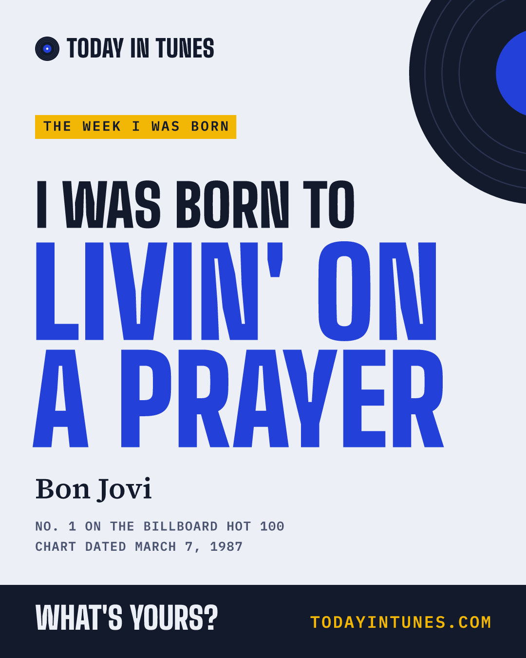I was born to Livin' on a Prayer, by Bon Jovi
