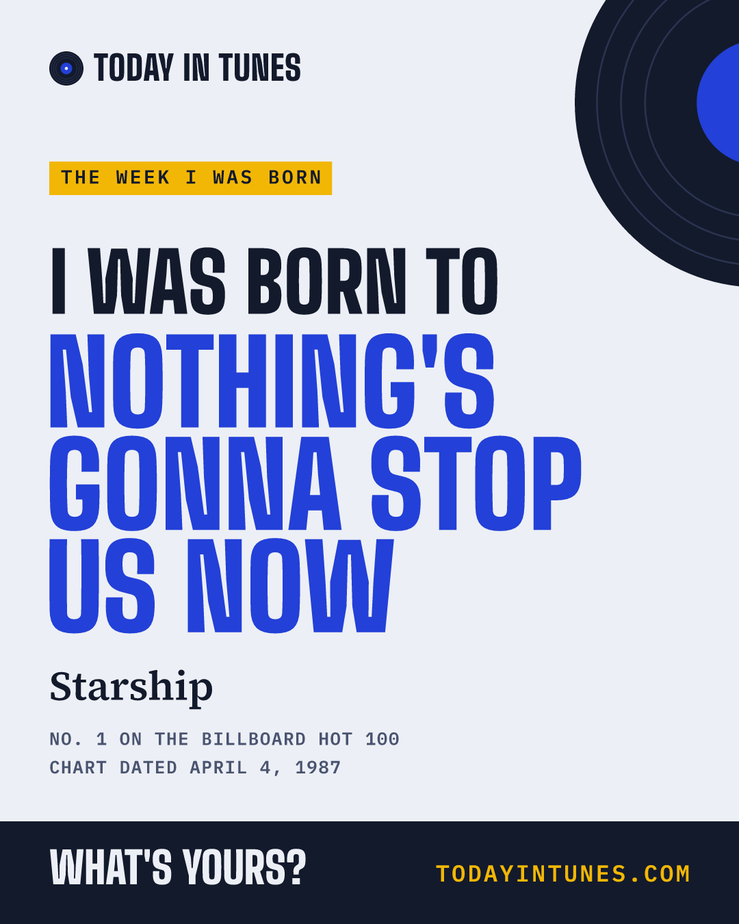 I was born to Nothing's Gonna Stop Us Now, by Starship