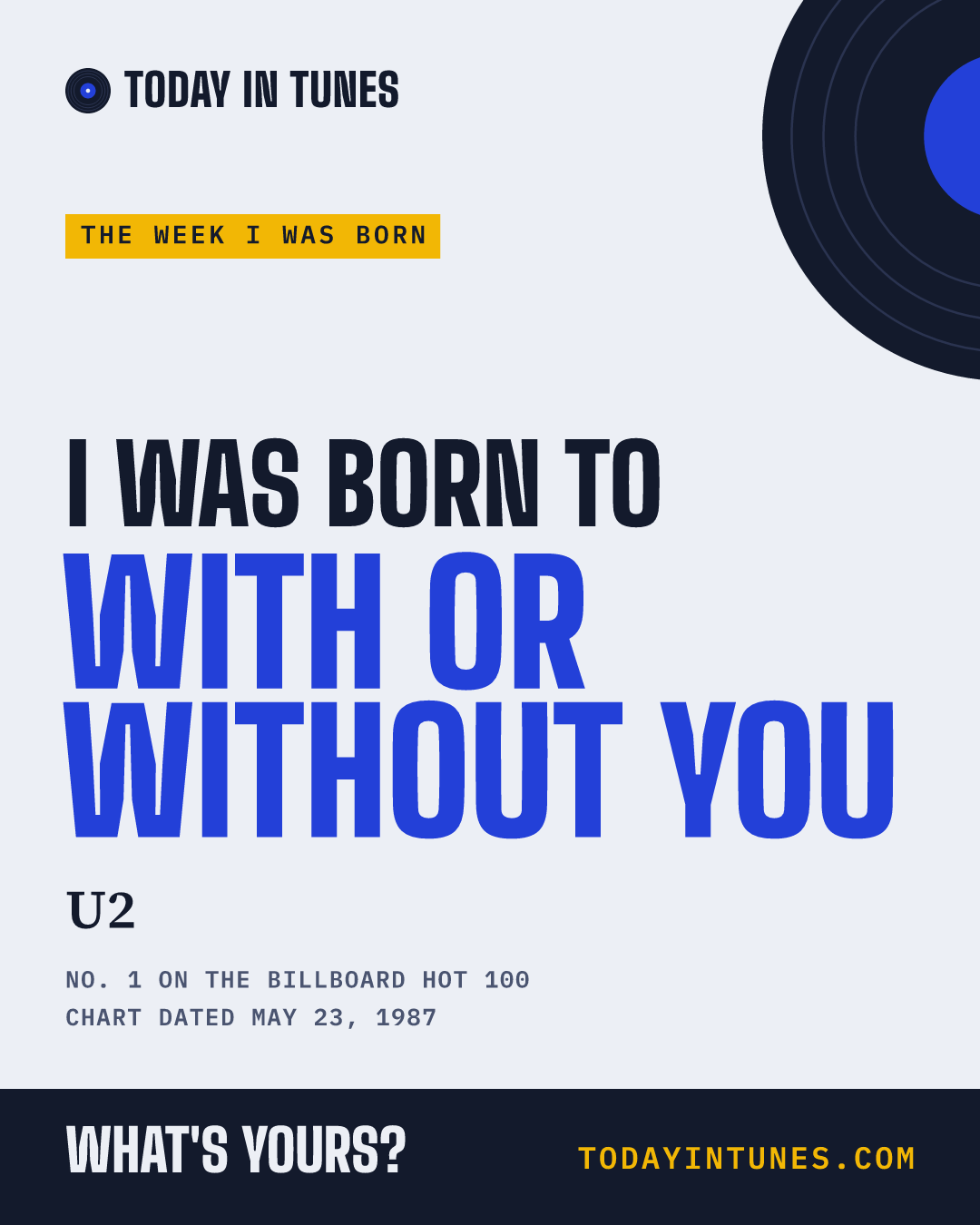 I was born to With or Without You, by U2