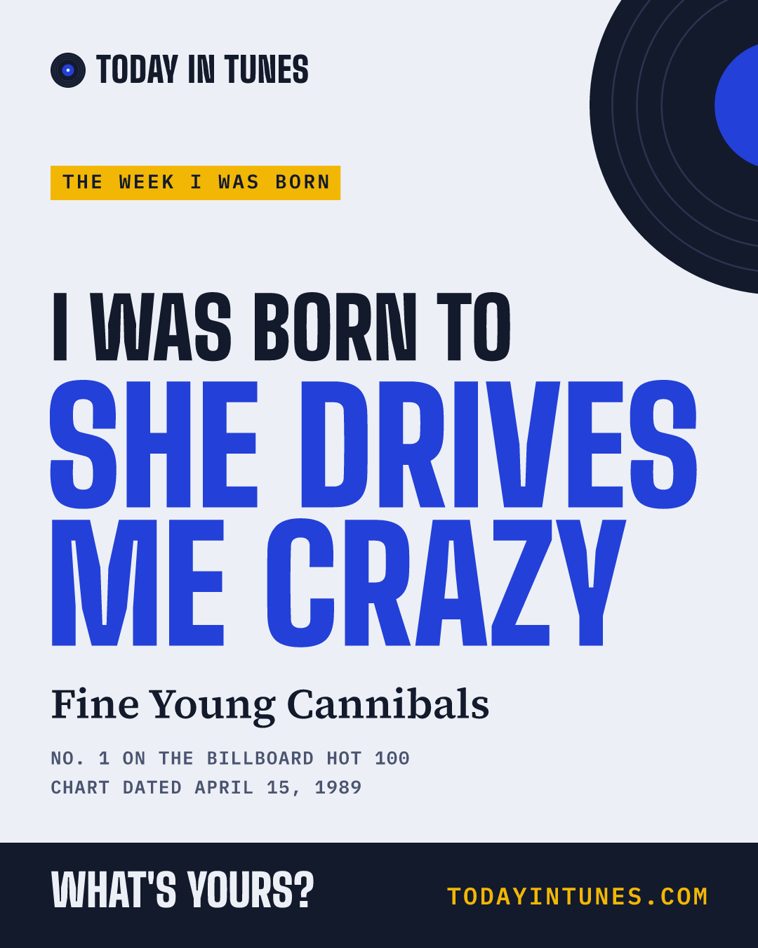 I was born to She Drives Me Crazy, by Fine Young Cannibals