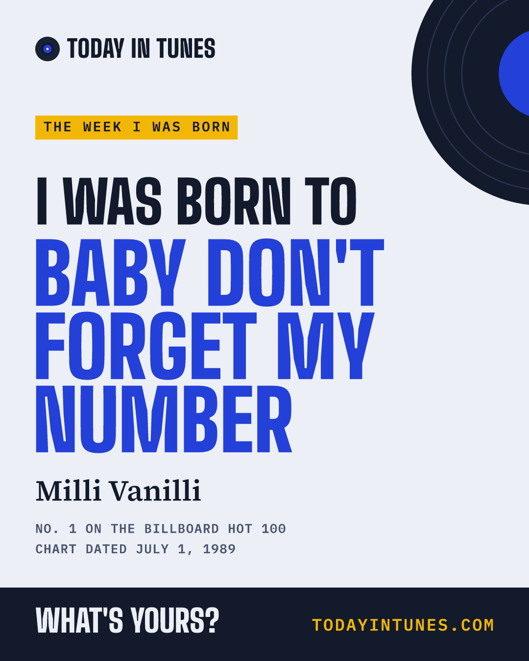 I was born to Baby Don't Forget My Number, by Milli Vanilli