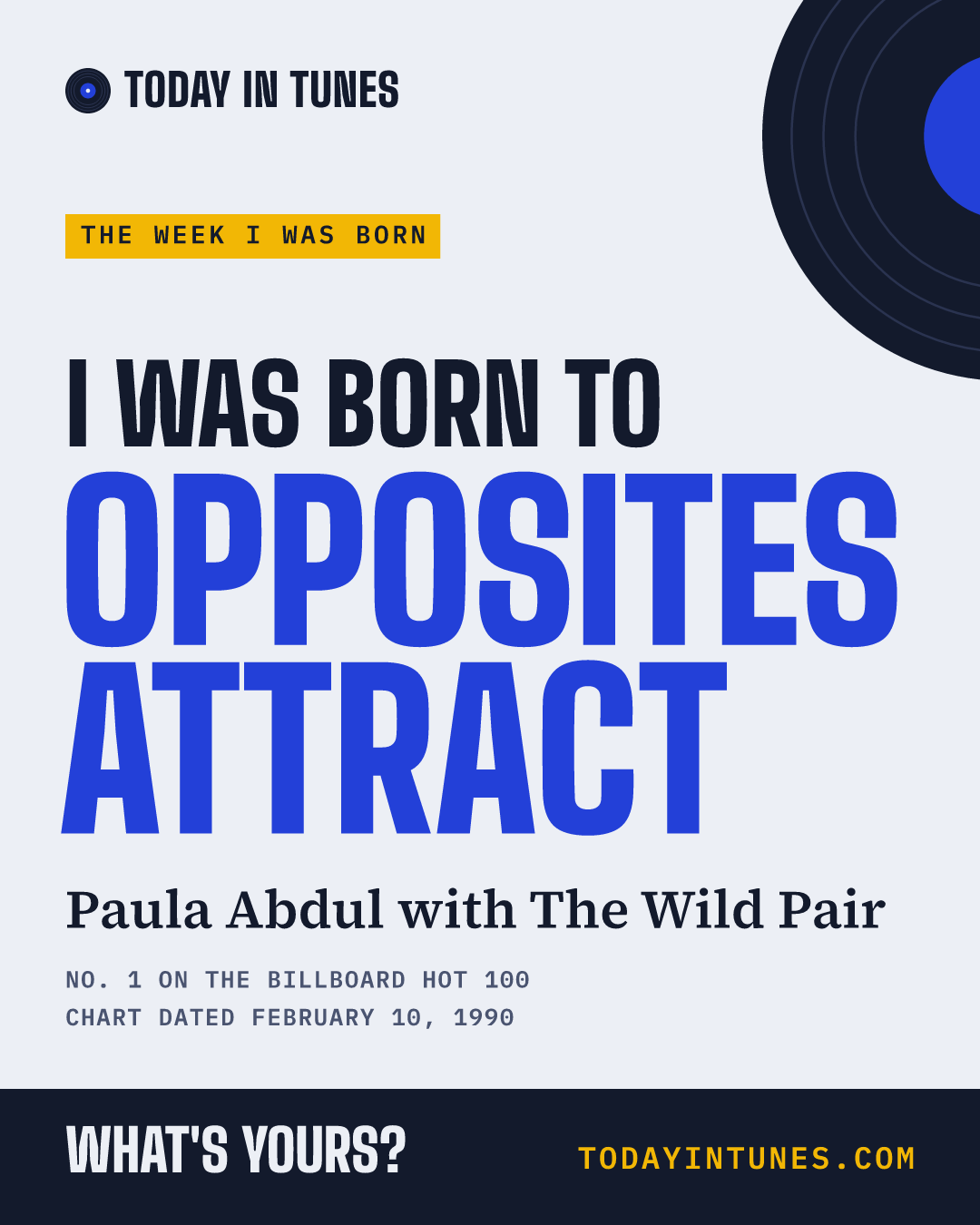 I was born to Opposites Attract, by Paula Abdul with The Wild Pair