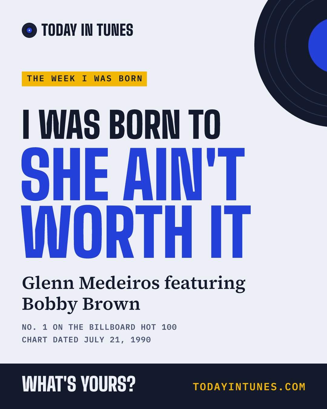 I was born to She Ain't Worth It, by Glenn Medeiros featuring Bobby Brown