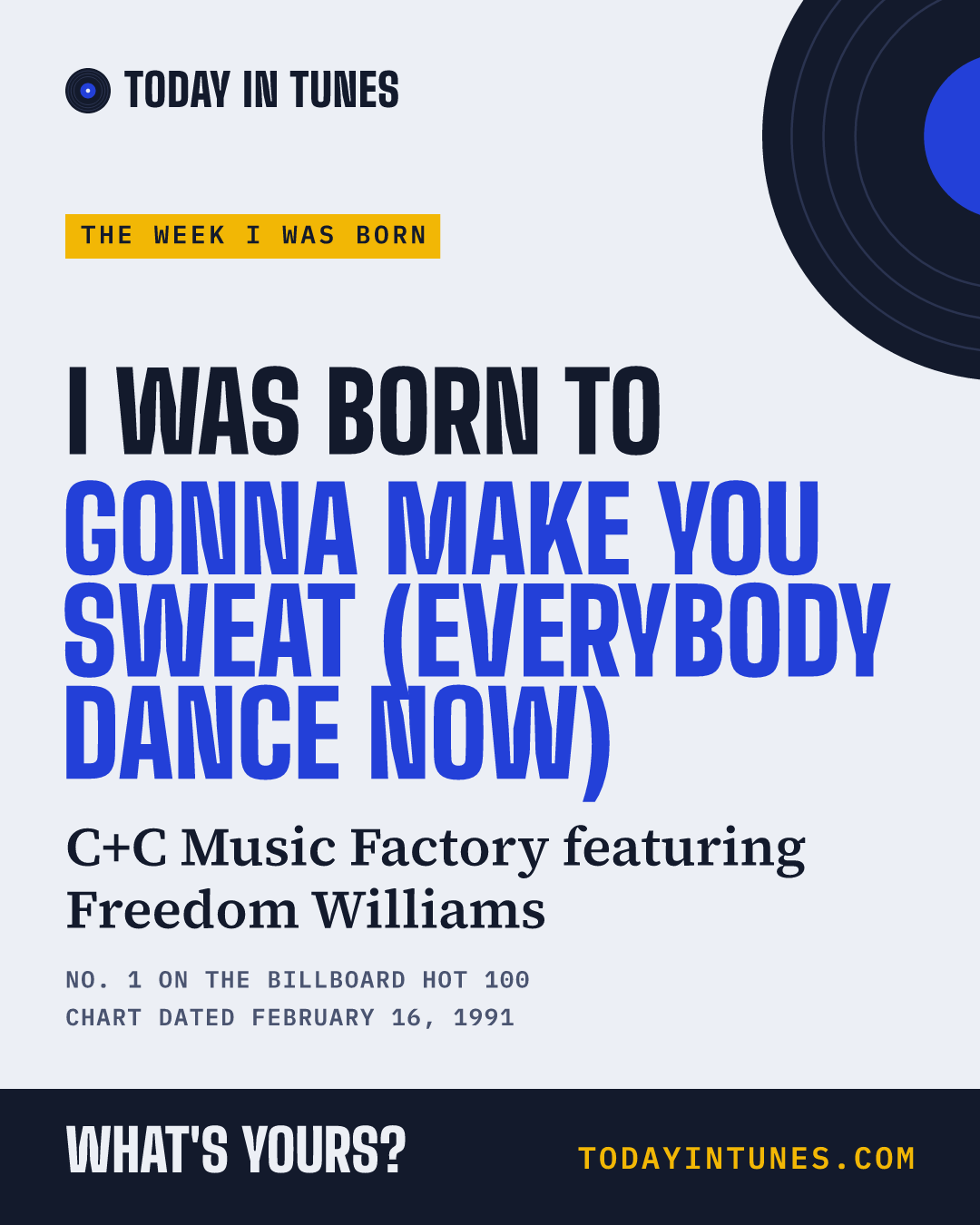 I was born to Gonna Make You Sweat (Everybody Dance Now), by C+C Music Factory featuring Freedom Williams