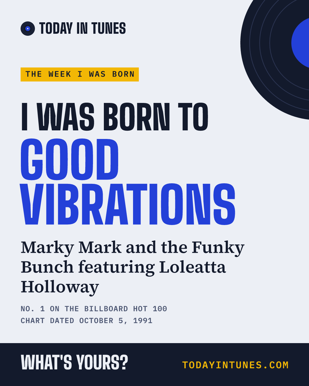 I was born to Good Vibrations, by Marky Mark and the Funky Bunch featuring Loleatta Holloway