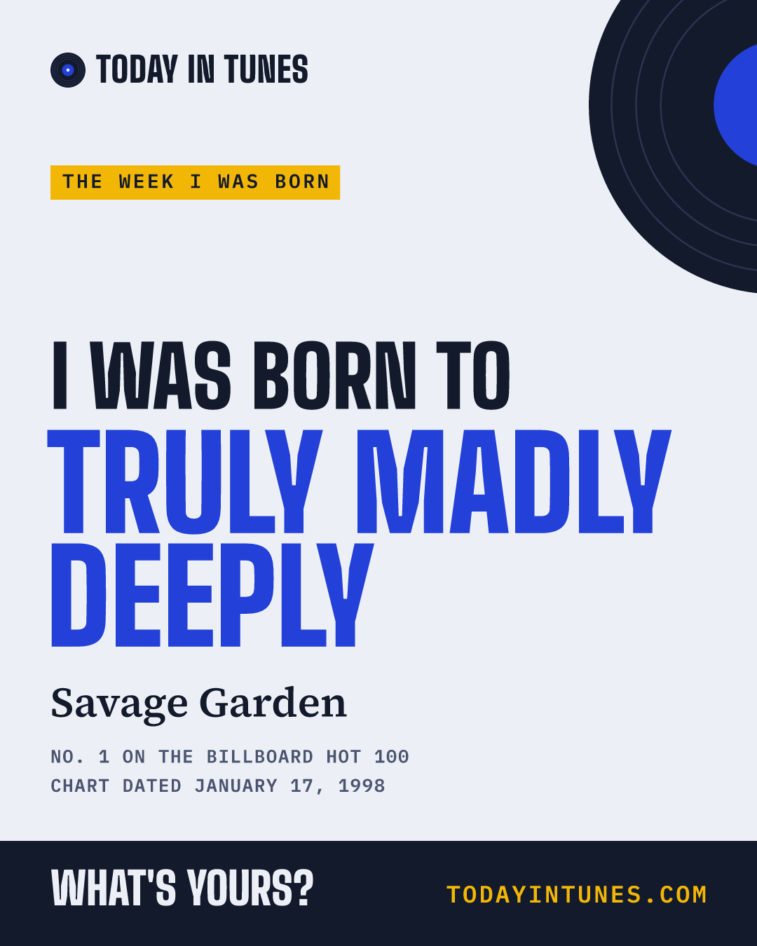 I was born to Truly Madly Deeply, by Savage Garden