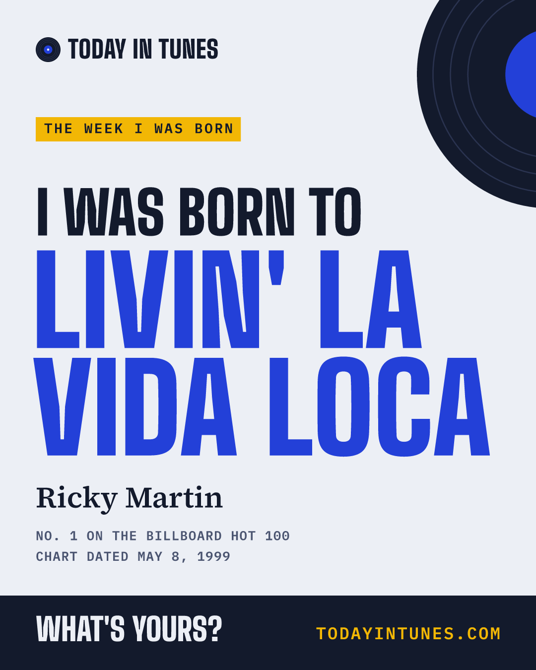I was born to Livin' la Vida Loca, by Ricky Martin