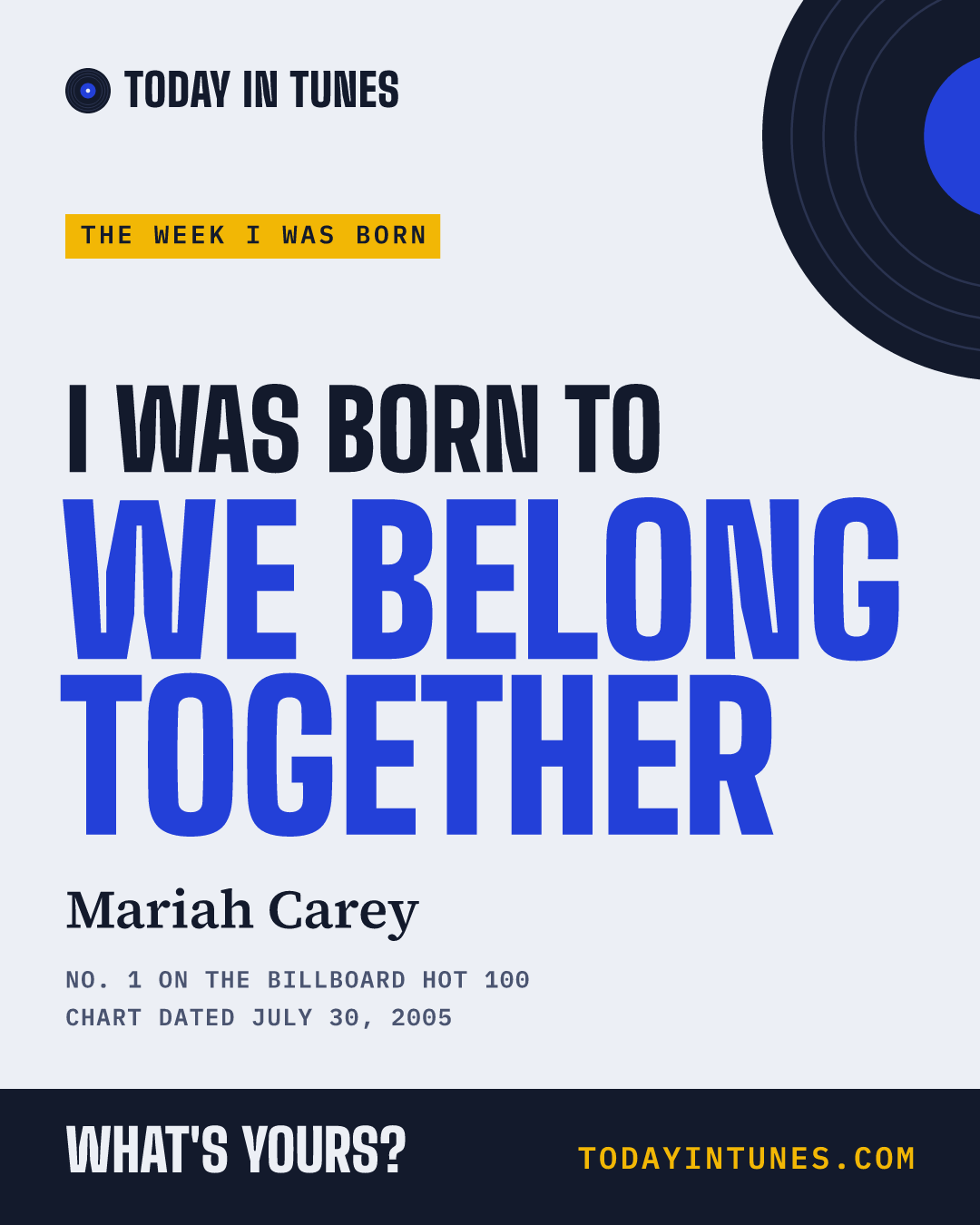 I was born to We Belong Together, by Mariah Carey
