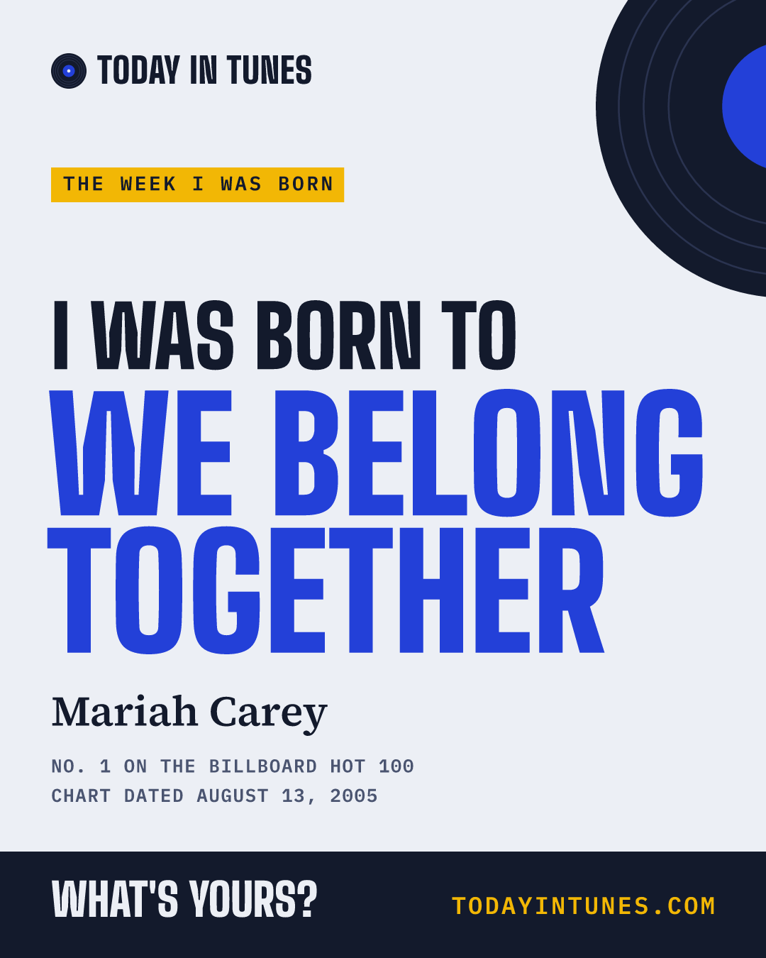 I was born to We Belong Together, by Mariah Carey