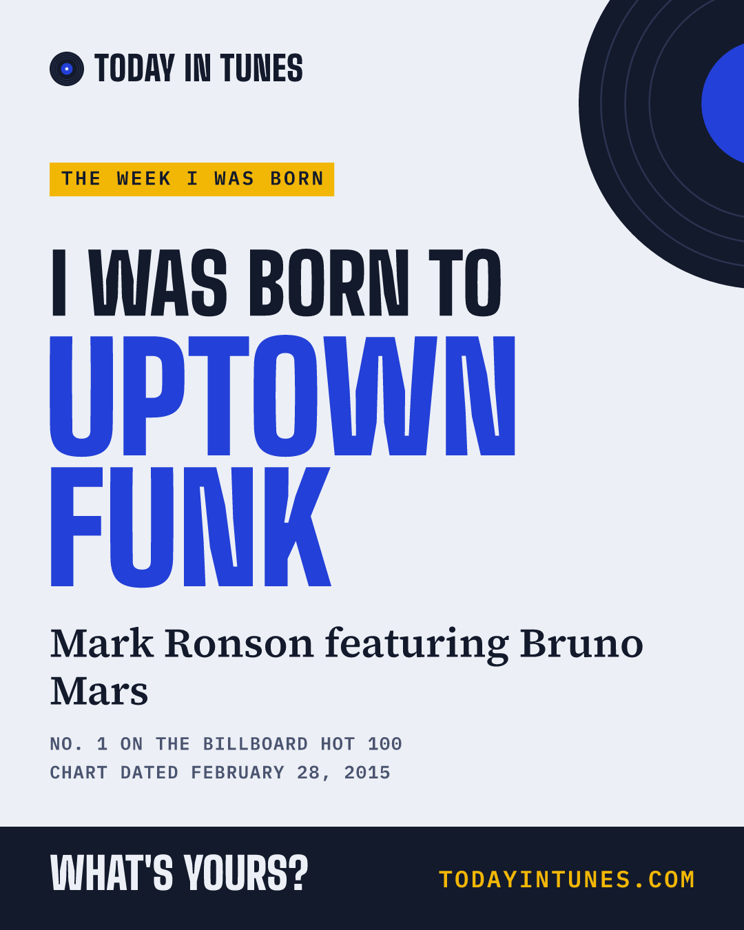 I was born to Uptown Funk, by Mark Ronson featuring Bruno Mars