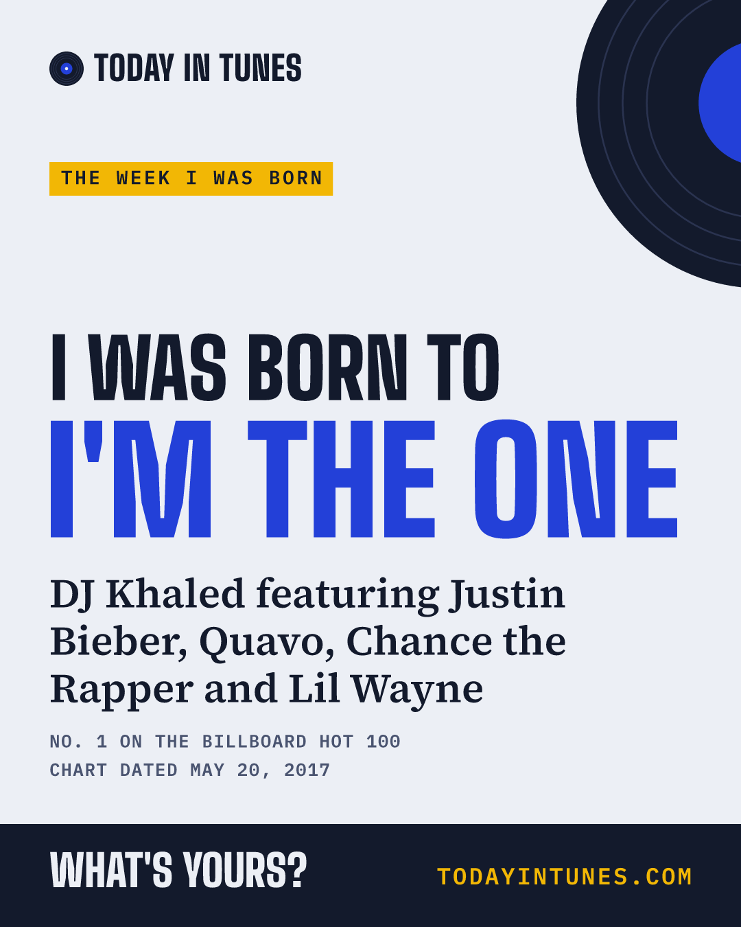 I was born to I'm the One, by DJ Khaled featuring Justin Bieber, Quavo, Chance the Rapper and Lil Wayne